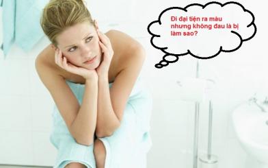 Đi đại tiện ra máu nhưng không đau là bị làm sao?