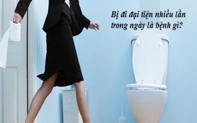 Bị đi đại tiện nhiều lần trong ngày là bệnh gì?