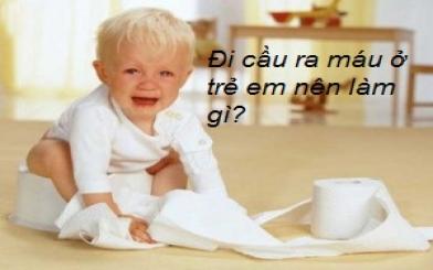 Đi cầu ra máu ở trẻ em nên làm gì?