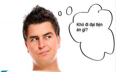 Khó đi đại tiện ăn gì?